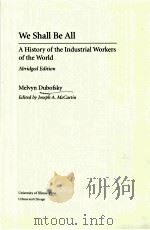WE SHALL BE ALL A HISTORY OF THE INDUSTRIAL WORKERS OF THE WORLD PDF电子版封面 0252069056
