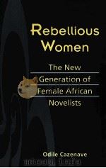 REBELLIOUS WOMEN THE NEW GENERATION OF FEMALE AFRICAN NOVELISTS PDF电子版封面 0894108921
