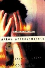 UNCORRECTED ADVANCE PROOF A NOVEL AARON APPOXIMATELY ZACHARY LAZAR PDF电子版封面