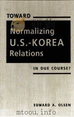 TOWARD NORMALIZING U.S.-KOREA RELATIONS IN DUE COURSE? PDF电子版封面 EDWARD A.OLSEN