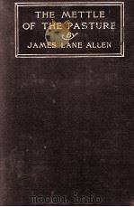 THE METTLE OF THE PASTURE 1903 PDF电子版封面 JAMES LANE ALLEN