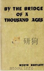 BY THE BRIDGE OF A THOUSAND AGES 1940 PDF电子版封面 MYRTH BARTLETT
