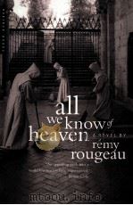 ALL WE KNOW OF HEAVEN A NOVEL BY REMY ROUGEAU PDF电子版封面