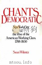 CHANTS DEMOCRATIC MEW YORK CITY AND THE RISE OF THE AMERICAN WORKING CLASS 1788-1850 PDF电子版封面 0195040120 SEAN WILENTZ