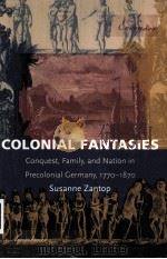 COLONIAL FANTASIES CONQUEST FAMILY AND NATION IN PRECOLONIAL GERMANY 1770-1870 PDF电子版封面 0822319683