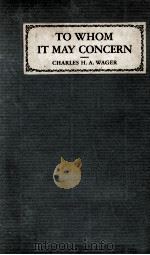 TO WHOM IT MAY CONCERN 1928 PDF电子版封面 CHARLES H. A. WAGER