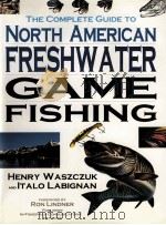 THE COMPLETE GUIDE TO NORTH AMERICAN FRESHWATER GAME FISHING:HENRY WASZCZUK AND IT ALOLABIGNAN PDF电子版封面 1550133853