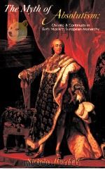 THE MYTH OF ABSOLUTISM CHANGE AND CONTINUITY IN EARY MODERN EUROPEAN MONARCHY NICHOLAS HENSHALL PDF电子版封面 0582056179