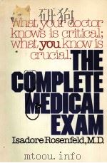 THE COMPLETE MEDICAL EXAM What Your Doctor Knows Is Critical;What You Know Is Crucial PDF电子版封面 0671228447
