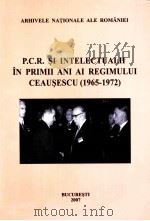 P.C.R. SI INTELECTUALII IN PRIMII ANI AI REGIMULUT CEAUSESCU(1965-1972) PDF电子版封面 9789738308343