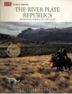 THE RIVER PLATE REPUBLICS ARGENTINA,PARAGUAY,URUGUAY LIFE WORLD LIBRARY PDF电子版封面