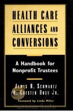 HEALTH CARE ALLIANCES AND CONVERSIONS A HANDBOOK FOR NONPROFIT TRUSTEES PDF电子版封面