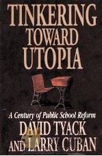 TINKERING TOWARD UTOPIA A CENTURY OF PUBLIC SCHOOL REFORM DAVID TYACK AND LARRY CUBAN（ PDF版）