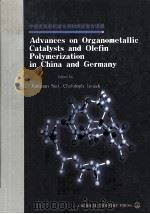 ADVANCES ON ORGANOMETALLIC CATALYSTS AND OLEFIN POLYMERIZATION IN CHINA AND GERMANY PDF电子版封面 7502534652