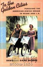 TO THE GOLDEN CITIES PURSUING THE AMERICAN JEWISH DREAM IN MIAMI AND L.A. 1994 PDF电子版封面 0674893050