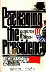 PACKAGING THE PRESIDENCY A HISTOTY AND CRITICISM OF PRESIDENTIAL CAMPAIGN ADVERTISING SECOND EDITO 1984 PDF电子版封面 0195072995