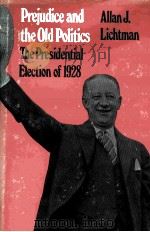 PREJUDICE AND THE OLD POLITICS THE PRESIDENTIAL ELECTION OF 1928 1979 PDF电子版封面 0870813583