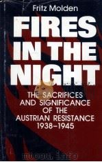 FIRES IN THE NIGHT THE SACRIFICES AND SIGNIFICANCE OF THE AUSTRIAN RESISTANCE 1938-1945 1989 PDF电子版封面 FRITZ MOLDEN