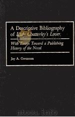 A DESCRIPTIVE BIBLIOGRAPHY OF LADY CHATTERLEY'S LOVER WITH ESSAYS TOWARD A PUBLISHING HISTORY O 1989 PDF电子版封面 0313261253