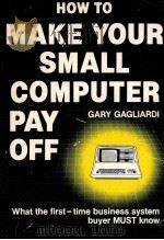 HOW MAKE YOUR SMALL COMPUTER PAY OFF 1983 PDF电子版封面 0534979262