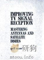 IMPROVING TV SIGNAL RECEPTION MASTERING ANTENNAS AND SATELLITE DISHES 1988 PDF电子版封面 0830602704