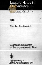LECTURE NOTES IN MATHEMATICS 946: CLASSES UNIPOTENTES ET SOUS-GROUPES DE BOREL 1982 PDF电子版封面 3540115854;0387115854