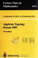 LECTURE NOTES IN MATHEMATICS 1474: ALGEBRAIC TOPOLOGY POZNAN 1989 1991 PDF电子版封面 3540540989;0387540989