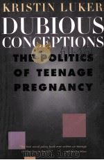 DUBIOUS CONCEPTIONS:THE POLITICS OF TEENAGE PREGNANCY 1996 PDF电子版封面 KRISTIN LUKER