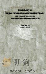 BIBLIOGRAPHY ON PLASMA PHYSICS AND MAGNETOHYDRODYNAMICS AND THEIR APPLICATIONS TO CONTROLLED THERMON（1963 PDF版）