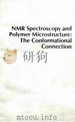 NMR SPECTROSCOPY AND POLYMER MICROSTRUCTURE:THE CONFORMATIONAL CONNECTION 1989 PDF电子版封面 089573737X