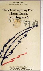 Three Contemporary Poets Thom Gunn Ted Hughes and R.S.Thomas A CASEBOOK 1990 PDF电子版封面 0333319427