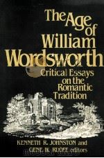 The Age of William Wordsworth Critical Essays on the Romantic Tradition 1987 PDF电子版封面 0813512441