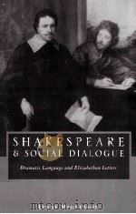 SHAKESPEARE AND SOCIAL DIALOGUE Dramatic Language and Elizabethan Letters 1999 PDF电子版封面 0521030552