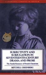 SUBJECTIVITY AND SUBJUGATION IN SEVENTEENTH-CENTURY DRAMA AND PROSE THE FAMILY ROMANCE OF FRENCH CLA 1992 PDF电子版封面 052103230X