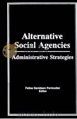ALTERNATIVE SOCIAL AGENCIES ADMINISTRATIVE STRATEGIES PDF电子版封面 0866567836