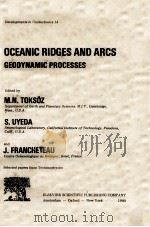 DEVELOPMENTS IN GEOTECTONTICS 14 OCEANIC RIDGES AND ARCS GEODYNAMIC PROCESSES 1980 PDF电子版封面 0444418393