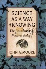 SCIENCE AS A WAY OF KNOWING THE FOUNDATIONS OF MODRN BIOLOGY 1993 PDF电子版封面 067479480X