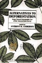 ALTERNATIVES TO DEFORESTATION:STEPS TOWARD SUSTAINABLE USE OF THE AMAZON RAIN FOREST 1990 PDF电子版封面 0231068921
