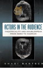 ACTORS IN THE AUDIENCE THEATRICALITY AND DOUBLESPEAK FROM NERO TO HADRIAN 1994 PDF电子版封面 0674003578
