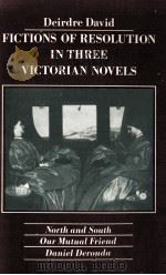 FICITIONS OF RESOLUTION IN THREE VICTORIAN NOVELS NORTH AND SOUTH OUR MUTUAL FRIEND DANIEL DERONDA 1981 PDF电子版封面 0333287320