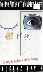 THE FIVE MYTHS OF TELEVISION POWER OR WHY THE MEDIUM IS NOT THE MESSAGE   1993  PDF电子版封面  0671739638   