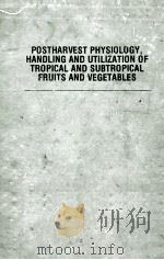 POSTHARVEST PHYSIOLOGY HANDLING AND UTILIZATION OF TRIOPICAL AND SUBTRIPICAL FRUITS AND VEGETABLES（ PDF版）