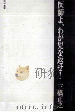医師よ、わが児を返せ!   1979.07  PDF电子版封面    三橋正之 