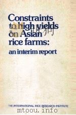 CONSTRAINTS TO HIGH YIELDS ON ASIAN RICE FARMS:AN INTERIM REPORT PDF电子版封面