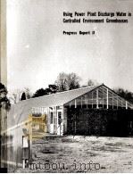 USING POWER PLANT DISHARGE WATER IN CONTROLLED ENVIRONMENT GREENHOUSES PROGRESS REPOTⅡ 1976 PDF电子版封面