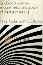 SIMULATION OF WATER USE NITROGEN NUTRITION AND GROWTH OF A SPRING WHEAT CROP PDF电子版封面 H.VAN KEULEN AND N.G.SELIGMAN