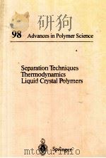 ADVANCES IN POLYMER SCIENCE 98 SEPARATION TECHNIQUES THERMODYNAMICS LIQUID CRYSTAL POLYMERS PDF电子版封面