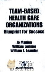 TEAM-BASED HEALTH CARE ORGANIZATIONS BLUEPRINT FOR SUCCESS 1996年 PDF电子版封面 JO MANION WILLIAM LORIMER WI
