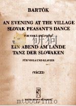 BARTOK AN EVENING AT THE VILLAGE SLOVAK PEASANT'S DANCE FOR VIOLA AND PIANO EIN ABEND AM LANDE PDF电子版封面