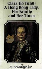 CLARA HO TUNG:A HONG KONG LADY,HER FAMILY AND HER TIMES 1980 PDF电子版封面 9622010962